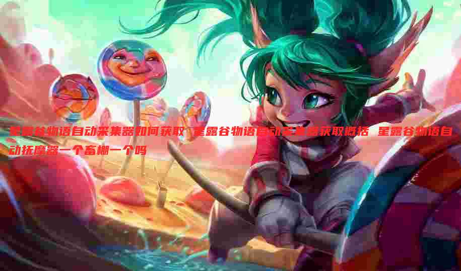 星露谷物语自动采集器如何获取 星露谷物语自动采集器获取概括 星露谷物语自动抚摩器一个畜棚一个吗
