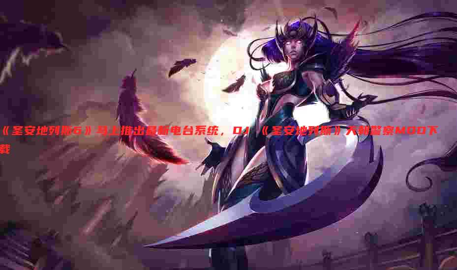 《圣安地列斯6》马上推出最新电台系统,DJ 《圣安地列斯》天朝警察MOD下载