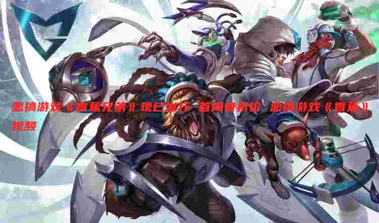 恶搞游戏《香蕉兄弟》现已发行 首周骨折价 恶搞游戏《香蕉》视频