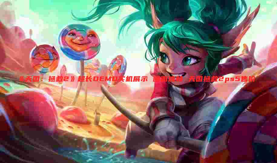 《天国:拯救2》超长DEMO实机展示 画面流畅 天国拯救2ps5售价