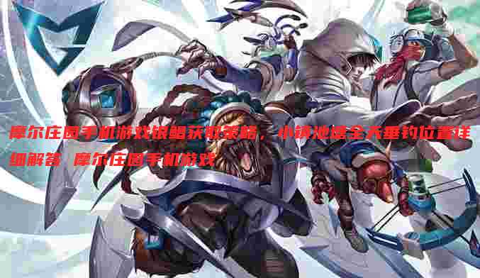 摩尔庄园手机游戏银鲳获取策略，小镇池塘全天垂钓位置详细解答 摩尔庄园手机游戏
